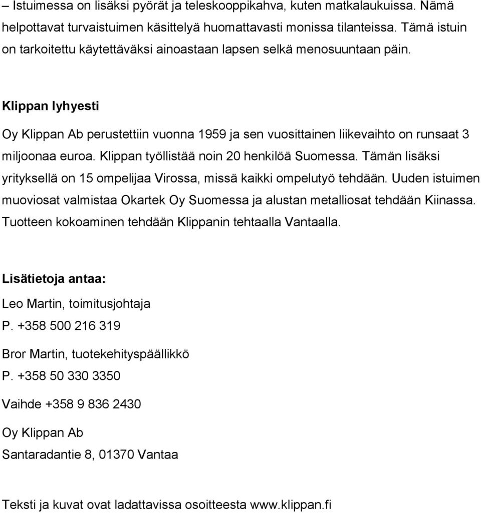 Klippan lyhyesti Oy Klippan Ab perustettiin vuonna 1959 ja sen vuosittainen liikevaihto on runsaat 3 miljoonaa euroa. Klippan työllistää noin 20 henkilöä Suomessa.