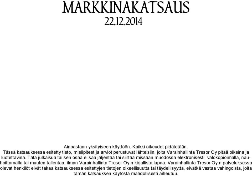 Tätä julkaisua tai sen osaa ei saa jäljentää tai siirtää missään muodossa elektronisesti, valokopioimalla, nauhoittamalla tai muuten tallentaa, ilman