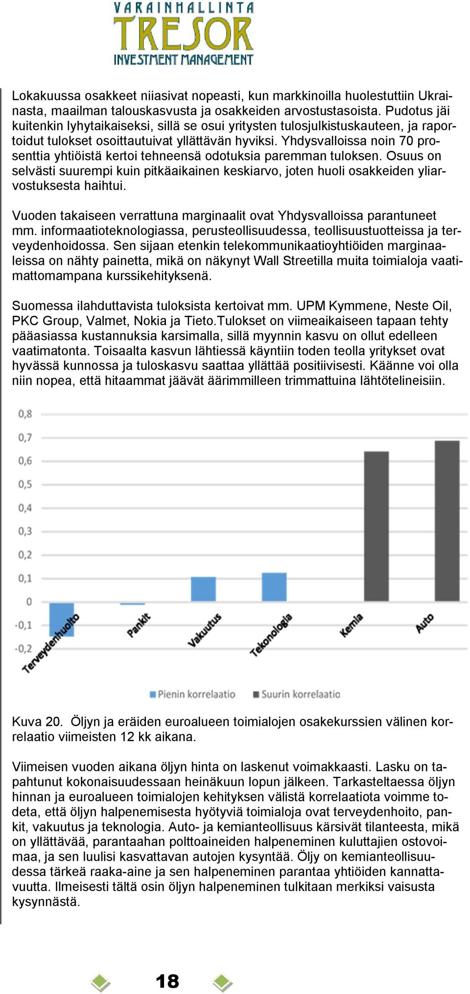 Yhdysvalloissa noin 70 prosenttia yhtiöistä kertoi tehneensä odotuksia paremman tuloksen. Osuus on selvästi suurempi kuin pitkäaikainen keskiarvo, joten huoli osakkeiden yliarvostuksesta haihtui.