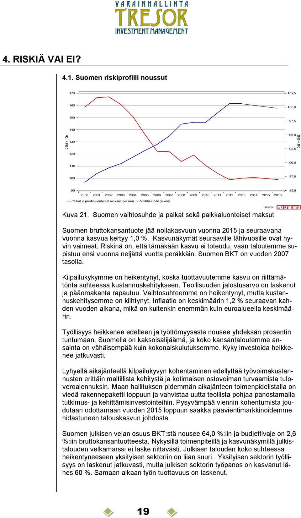 Kasvunäkymät seuraaville lähivuosille ovat hyvin vaimeat. Riskinä on, että tämäkään kasvu ei toteudu, vaan taloutemme supistuu ensi vuonna neljättä vuotta peräkkäin. Suomen BKT on vuoden 2007 tasolla.