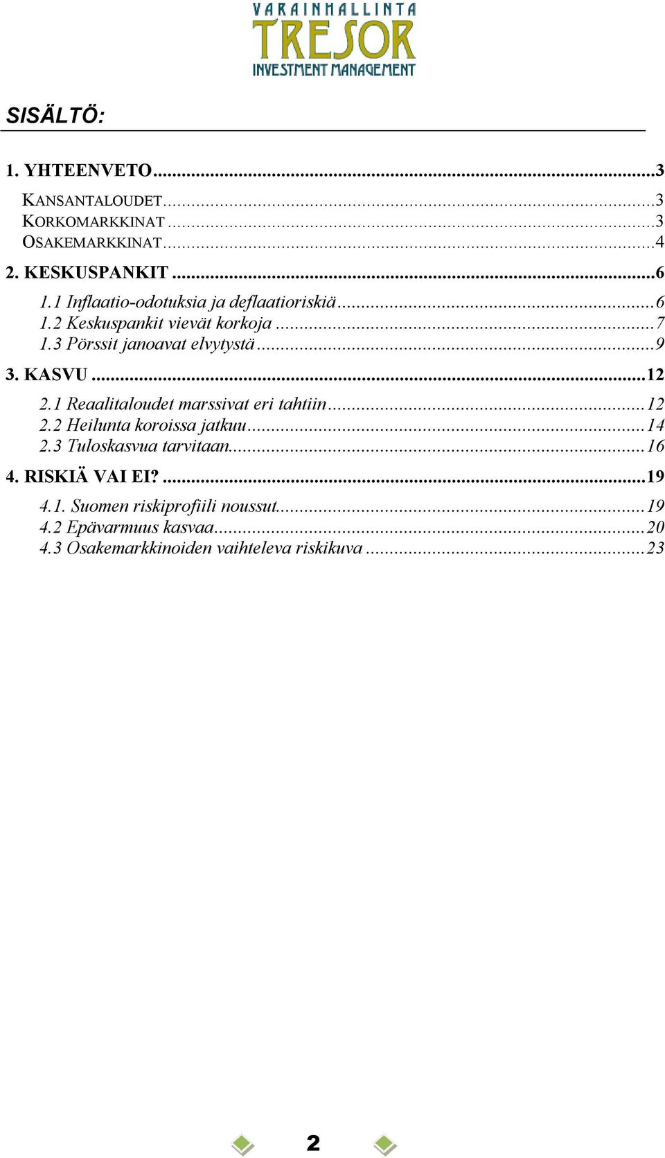 KASVU... 12 2.1 Reaalitaloudet marssivat eri tahtiin... 12 2.2 Heilunta koroissa jatkuu... 14 2.3 Tuloskasvua tarvitaan.