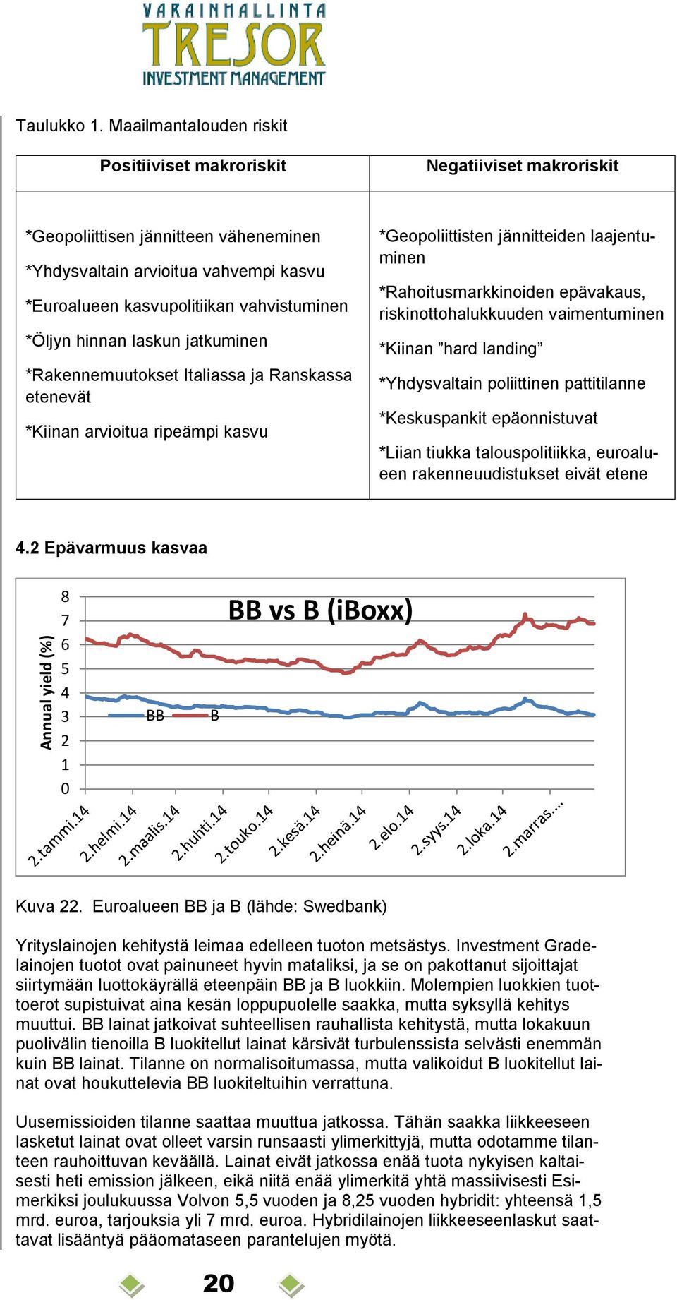 *Öljyn hinnan laskun jatkuminen *Rakennemuutokset Italiassa ja Ranskassa etenevät *Kiinan arvioitua ripeämpi kasvu *Geopoliittisten jännitteiden laajentuminen *Rahoitusmarkkinoiden epävakaus,