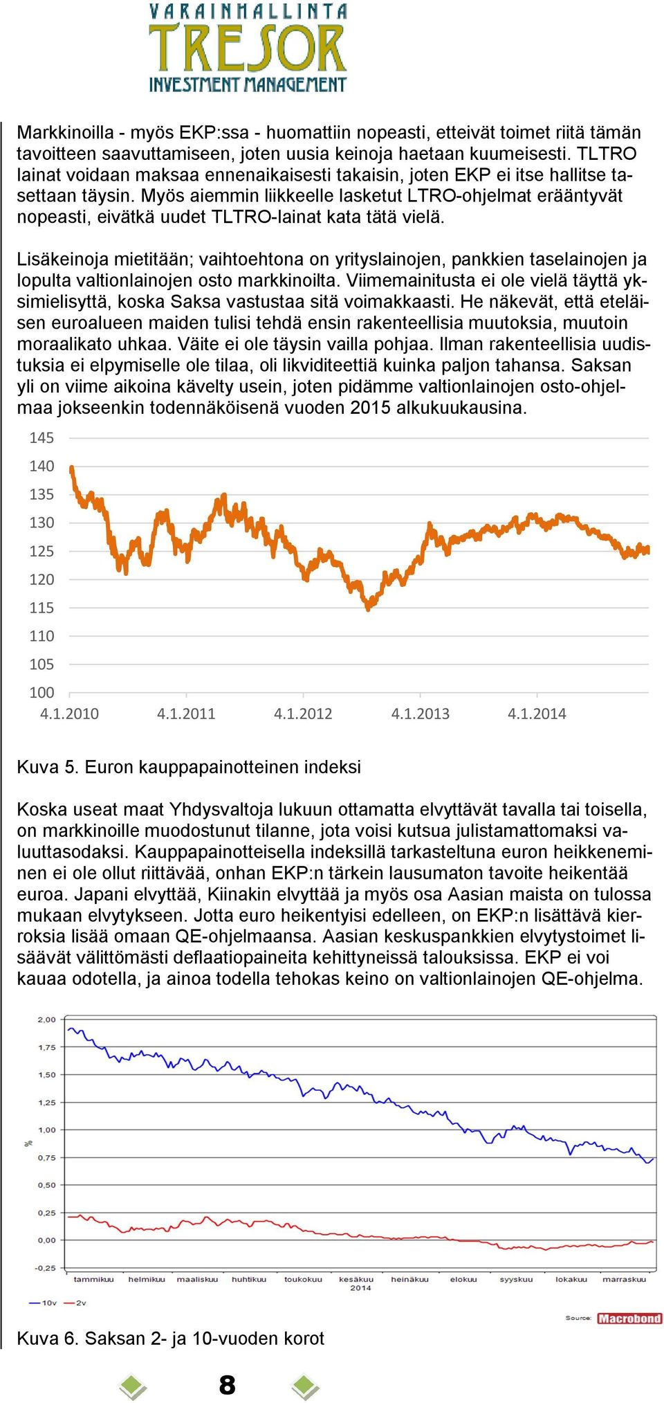 Myös aiemmin liikkeelle lasketut LTRO-ohjelmat erääntyvät nopeasti, eivätkä uudet TLTRO-lainat kata tätä vielä.