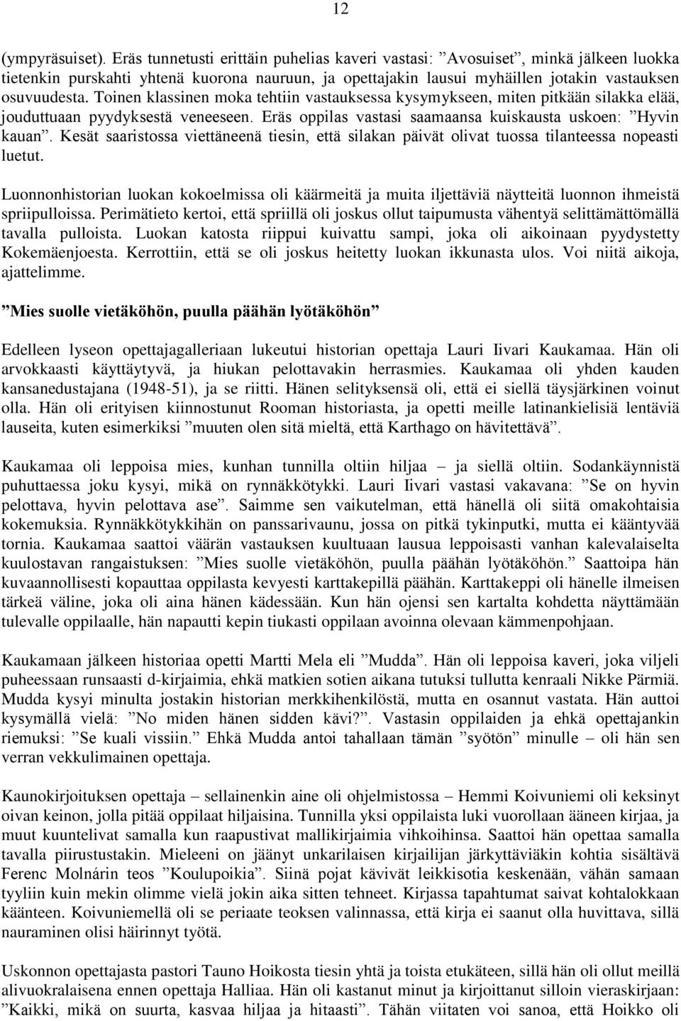 Toinen klassinen moka tehtiin vastauksessa kysymykseen, miten pitkään silakka elää, jouduttuaan pyydyksestä veneeseen. Eräs oppilas vastasi saamaansa kuiskausta uskoen: Hyvin kauan.