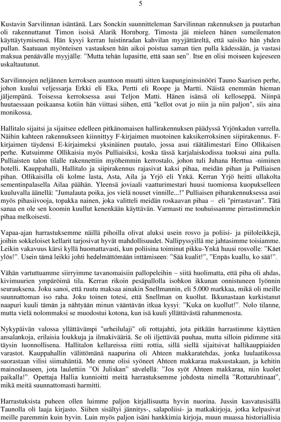 Saatuaan myönteisen vastauksen hän aikoi poistua saman tien pulla kädessään, ja vastasi maksua penäävälle myyjälle: Mutta tehän lupasitte, että saan sen. Itse en olisi moiseen kujeeseen uskaltautunut.