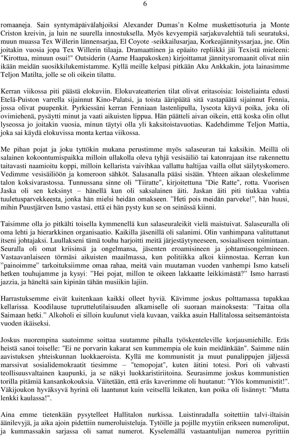 Dramaattinen ja epäaito repliikki jäi Texistä mieleeni: "Kirottua, minuun osui!" Outsiderin (Aarne Haapakosken) kirjoittamat jännitysromaanit olivat niin ikään meidän suosikkilukemistamme.