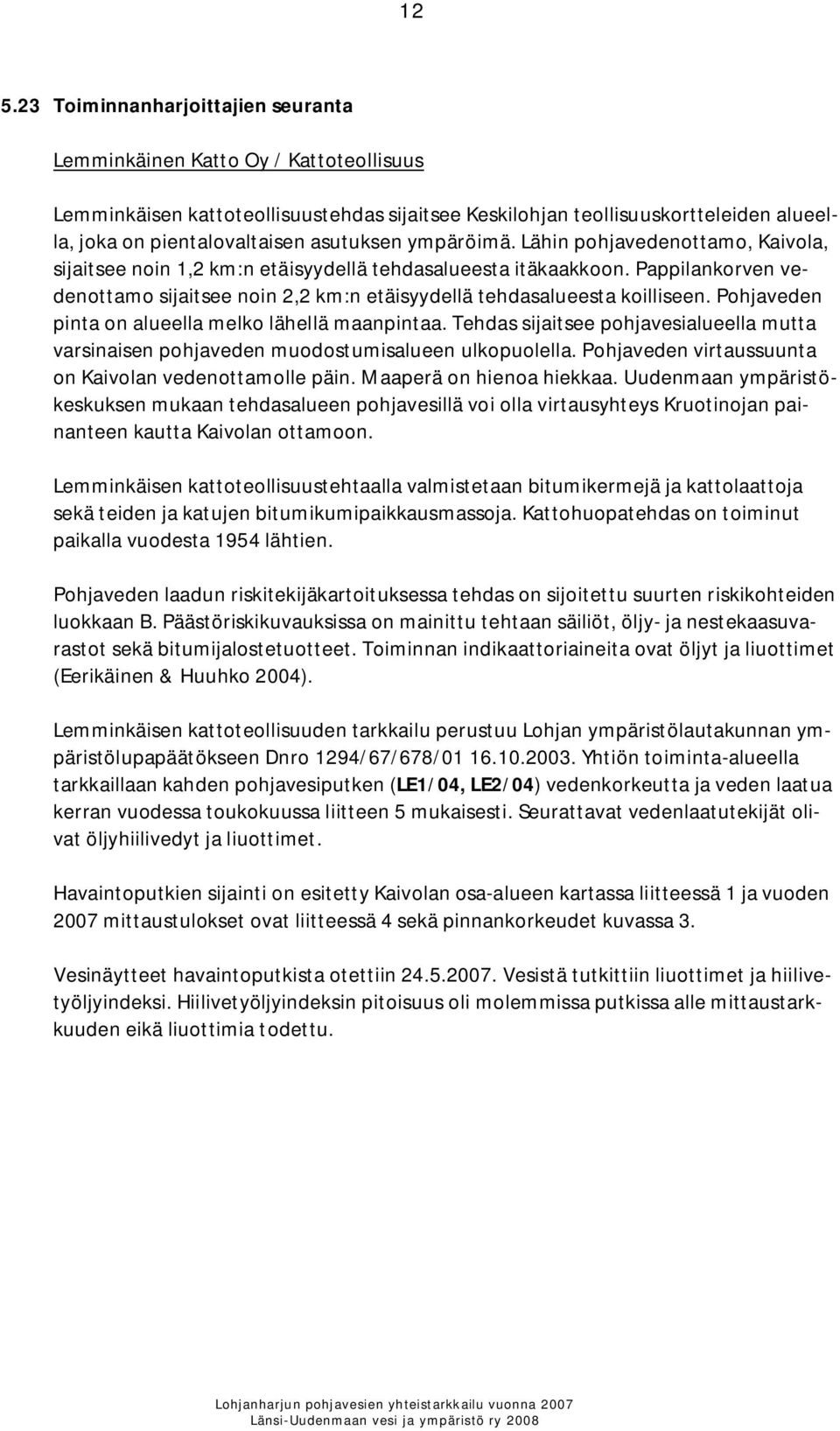 Pappilankorven vedenottamo sijaitsee noin 2,2 km:n etäisyydellä tehdasalueesta koilliseen. Pohjaveden pinta on alueella melko lähellä maanpintaa.