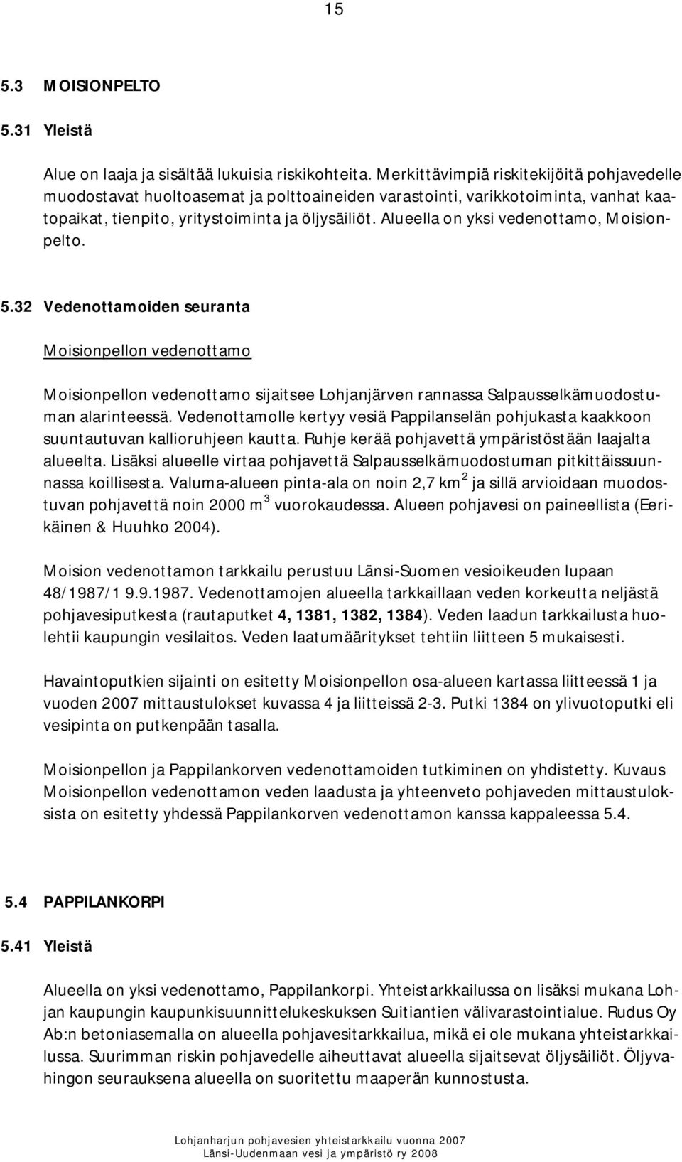 Alueella on yksi vedenottamo, Moisionpelto. 5.32 Vedenottamoiden seuranta Moisionpellon vedenottamo Moisionpellon vedenottamo sijaitsee Lohjanjärven rannassa Salpausselkämuodostuman alarinteessä.