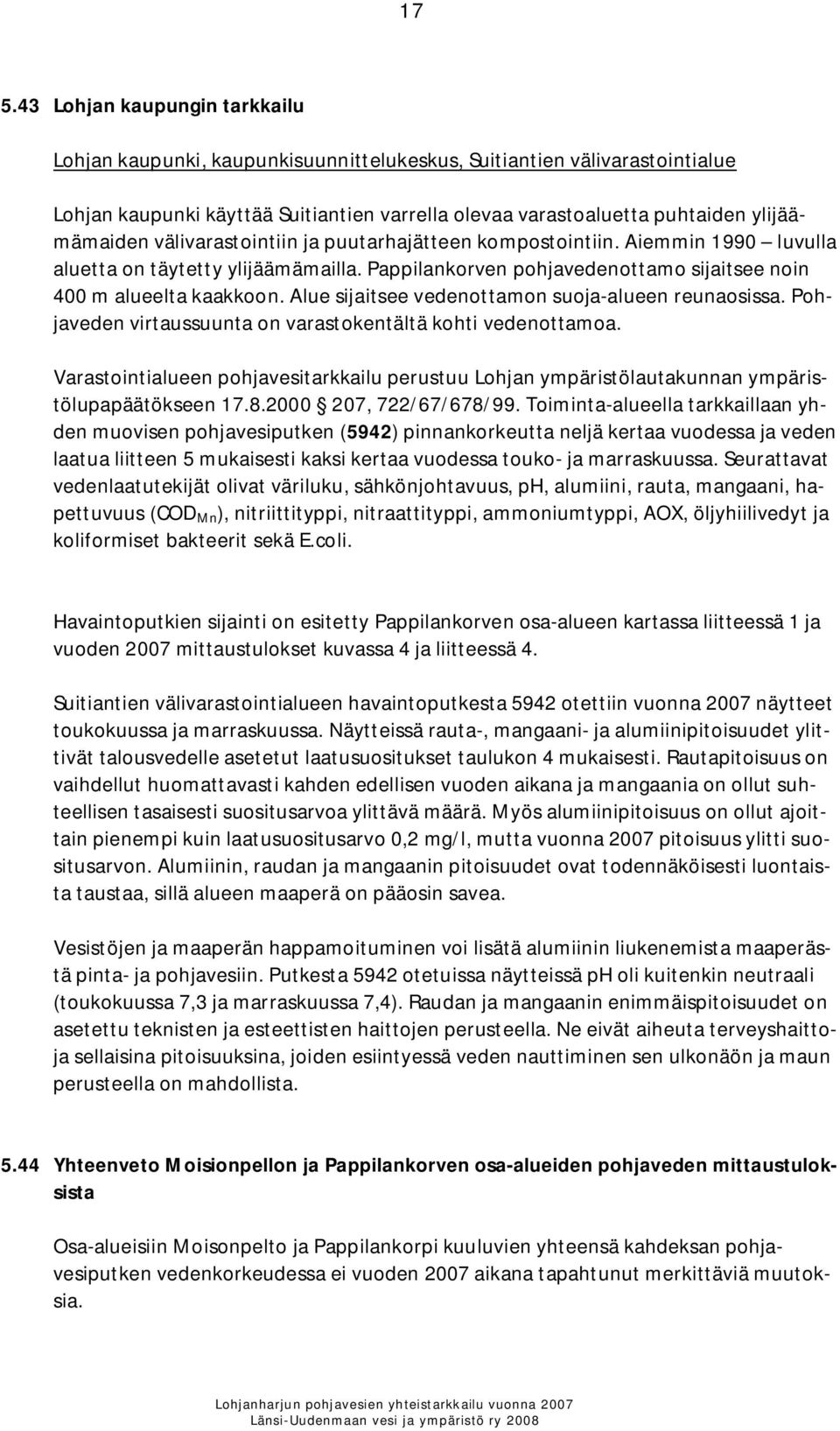 Alue sijaitsee vedenottamon suoja-alueen reunaosissa. Pohjaveden virtaussuunta on varastokentältä kohti vedenottamoa.