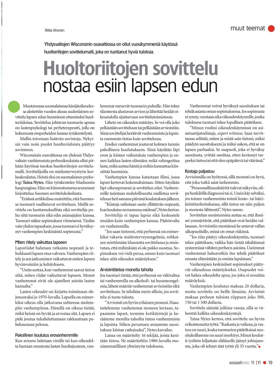 Sovittelua johtavan tuomarin apuna on lastenpsykologi tai perheterapeutti, jolla on kokemusta eroperheiden kanssa työskentelystä. Mallin toivotaan lisäävän sovintoja.