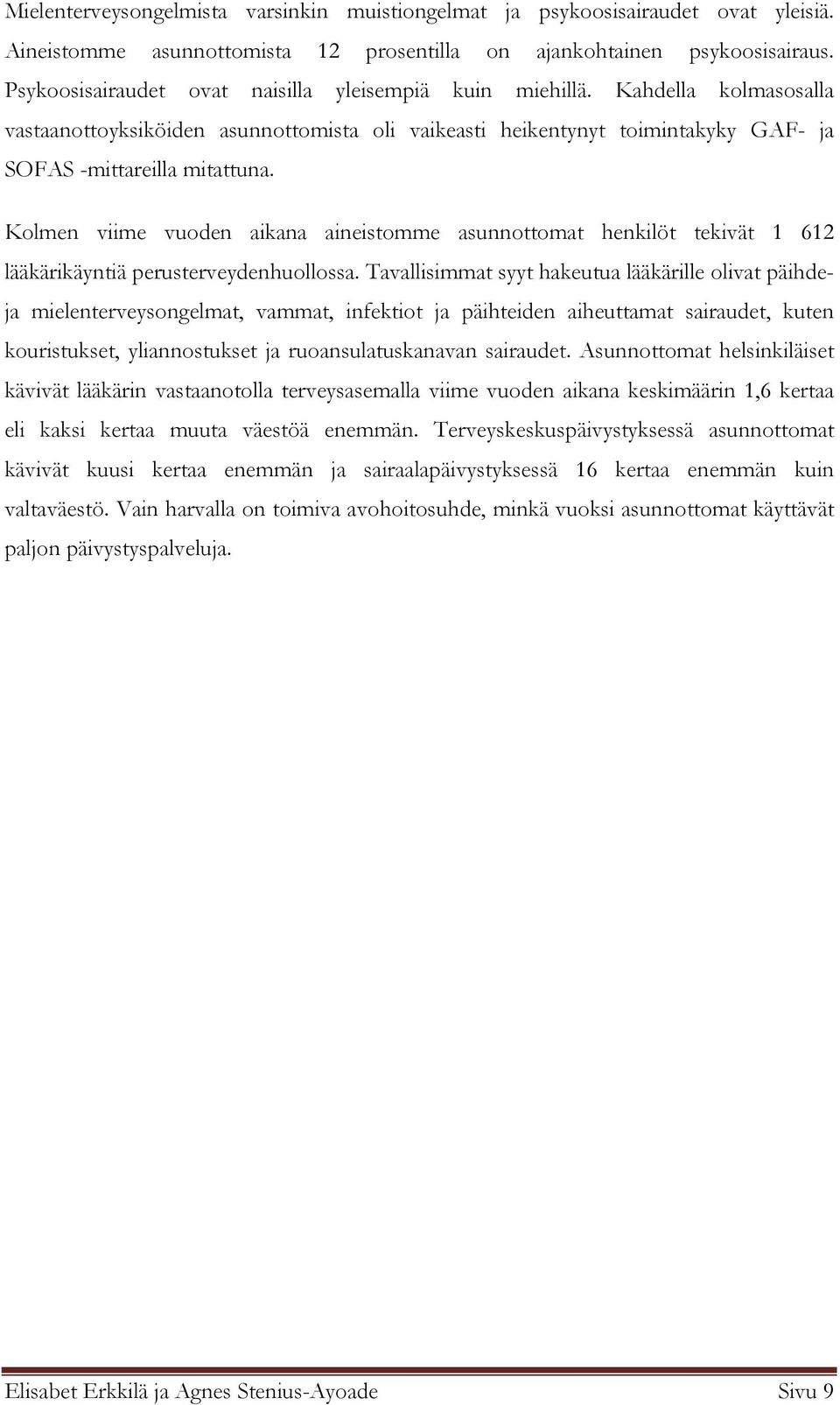 Kolmen viime vuoden aikana aineistomme asunnottomat henkilöt tekivät 1 612 lääkärikäyntiä perusterveydenhuollossa.