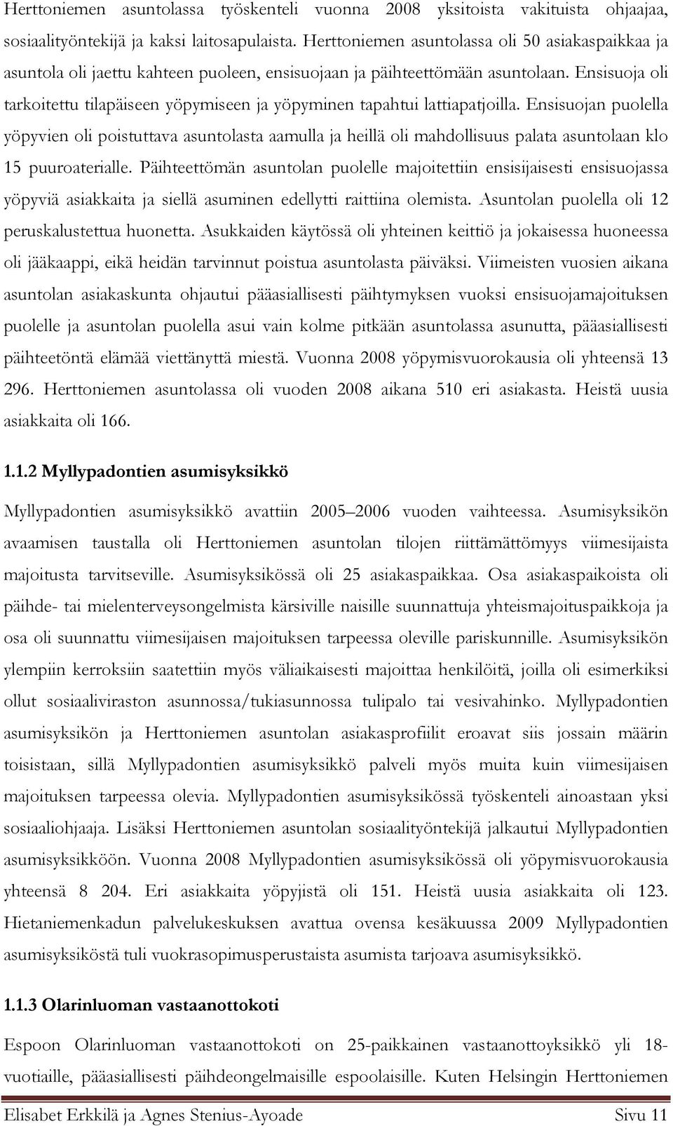 Ensisuoja oli tarkoitettu tilapäiseen yöpymiseen ja yöpyminen tapahtui lattiapatjoilla.