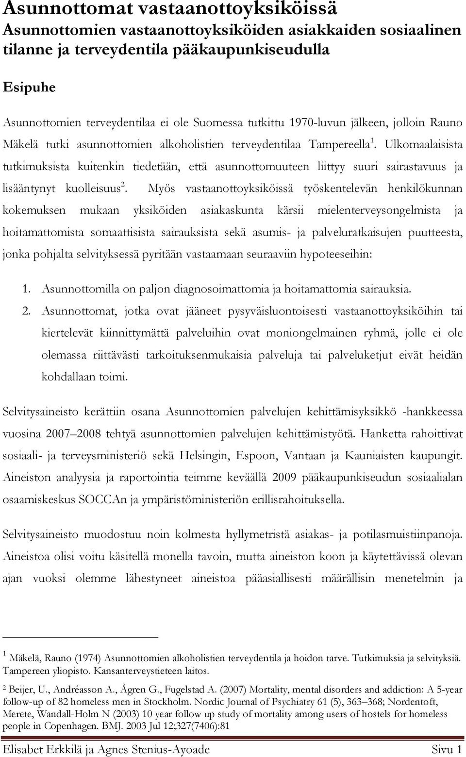 Ulkomaalaisista tutkimuksista kuitenkin tiedetään, että asunnottomuuteen liittyy suuri sairastavuus ja lisääntynyt kuolleisuus 2.