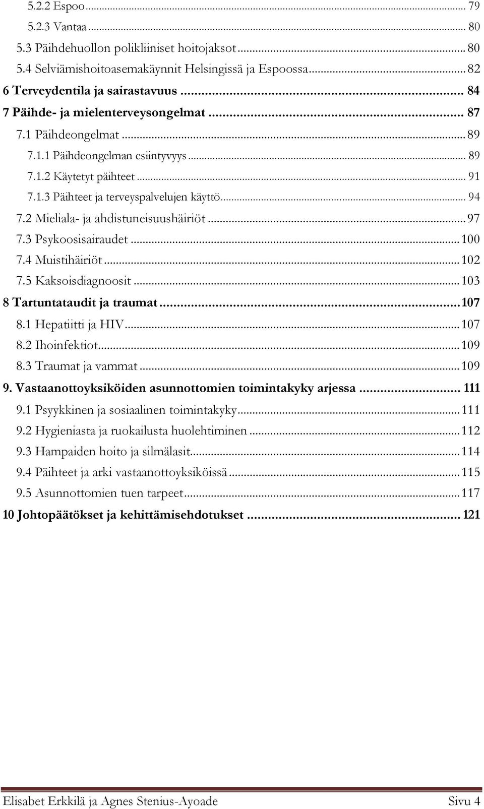 2 Mieliala- ja ahdistuneisuushäiriöt... 97 7.3 Psykoosisairaudet... 100 7.4 Muistihäiriöt... 102 7.5 Kaksoisdiagnoosit... 103 8 Tartuntataudit ja traumat... 107 8.1 Hepatiitti ja HIV... 107 8.2 Ihoinfektiot.