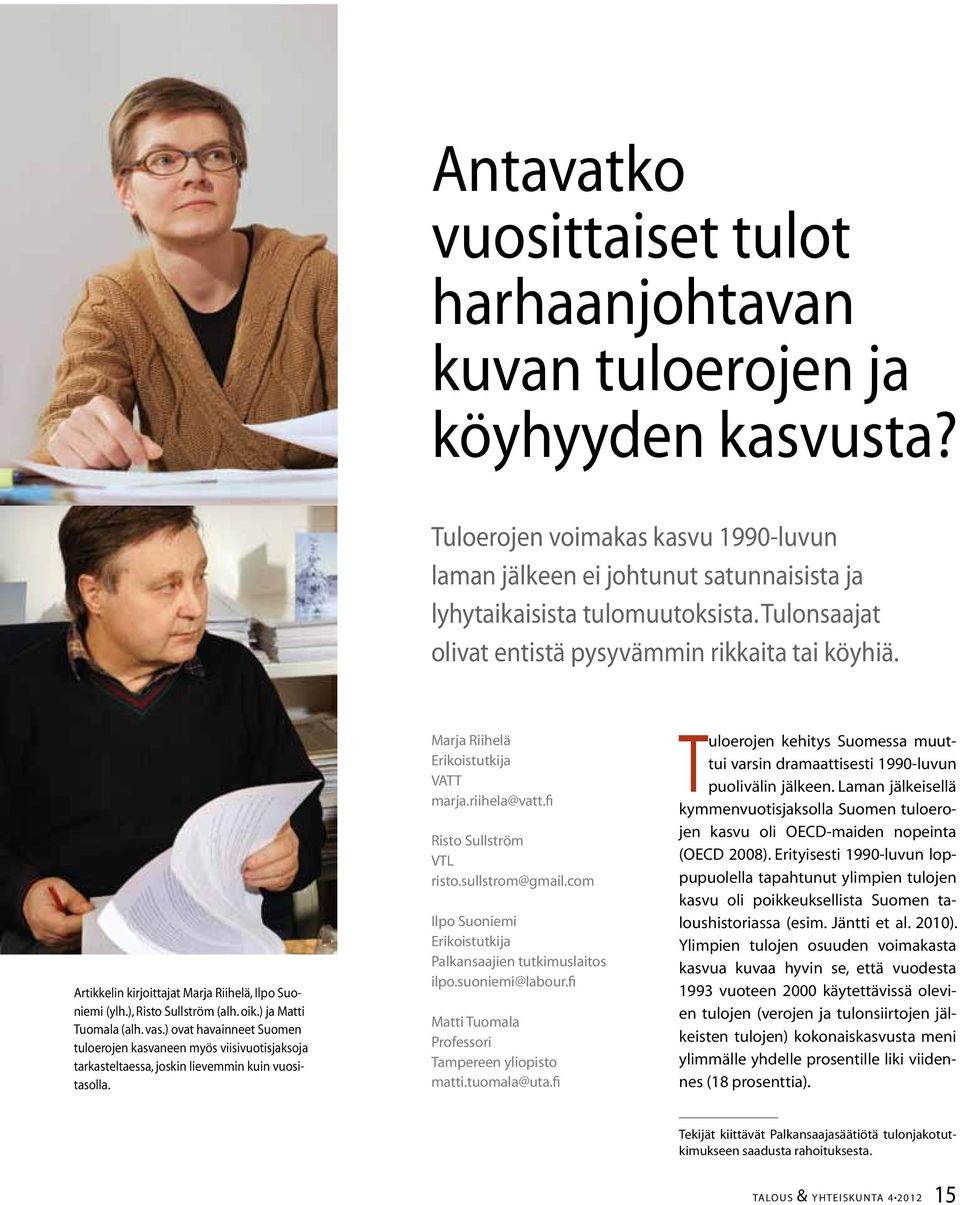 ) ovat havainneet Suomen tuloerojen kasvaneen myös viisivuotisjaksoja tarkasteltaessa, joskin lievemmin kuin vuositasolla. Marja Riihelä Erikoistutkija VATT marja.riihela@vatt.