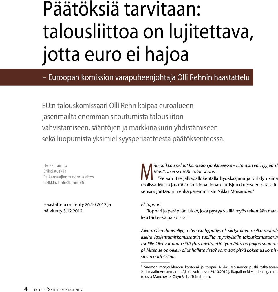 Heikki Taimio Erikoistutkija Palkansaajien tutkimuslaitos heikki.taimio@labour.fi Haastattelu on tehty 26.10.2012 ja päivitetty 3.12.2012. Mitä paikkaa pelaat komission joukkueessa Litmasta vai Hyypiää?