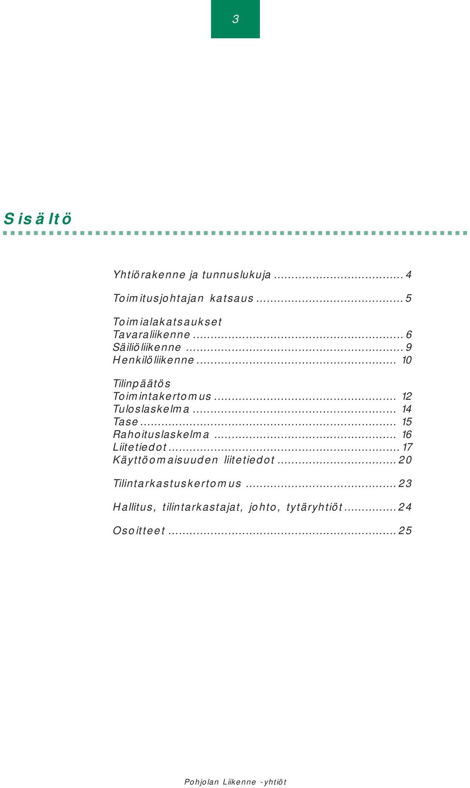 .. 10 Tilinpäätös Toimintakertomus... 12 Tuloslaskelma... 14 Tase... 15 Rahoituslaskelma.