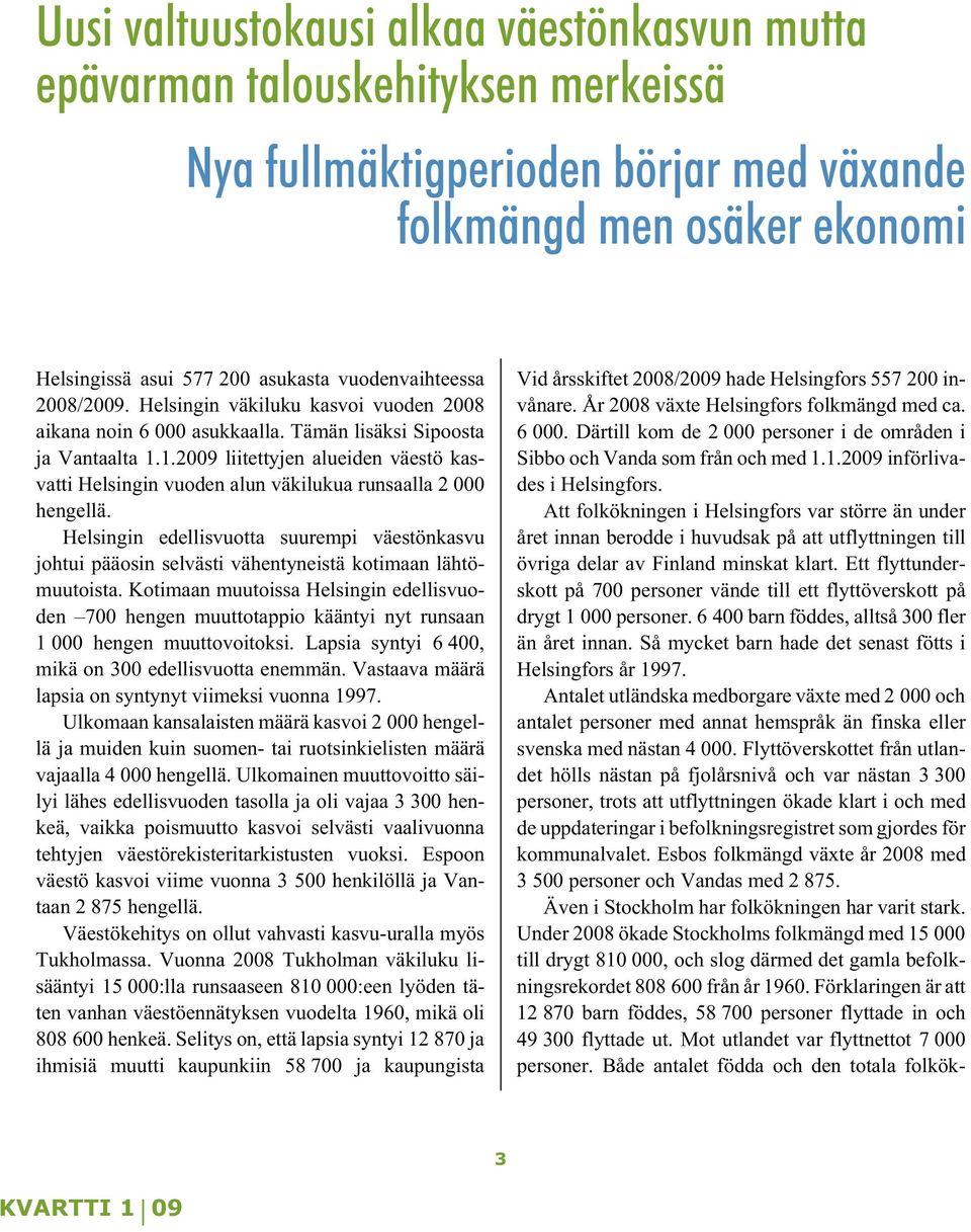 1.2009 liitettyjen alueiden väestö kasvatti Helsingin vuoden alun väkilukua runsaalla 2 000 hengellä.