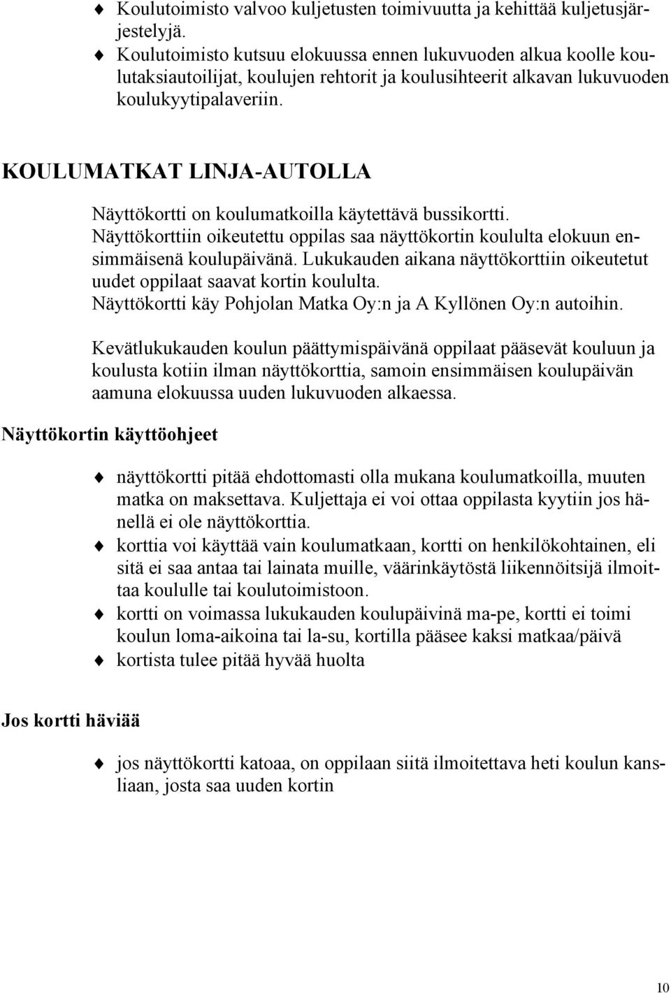 KOULUMATKAT LINJA-AUTOLLA Näyttökortti on koulumatkoilla käytettävä bussikortti. Näyttökorttiin oikeutettu oppilas saa näyttökortin koululta elokuun ensimmäisenä koulupäivänä.