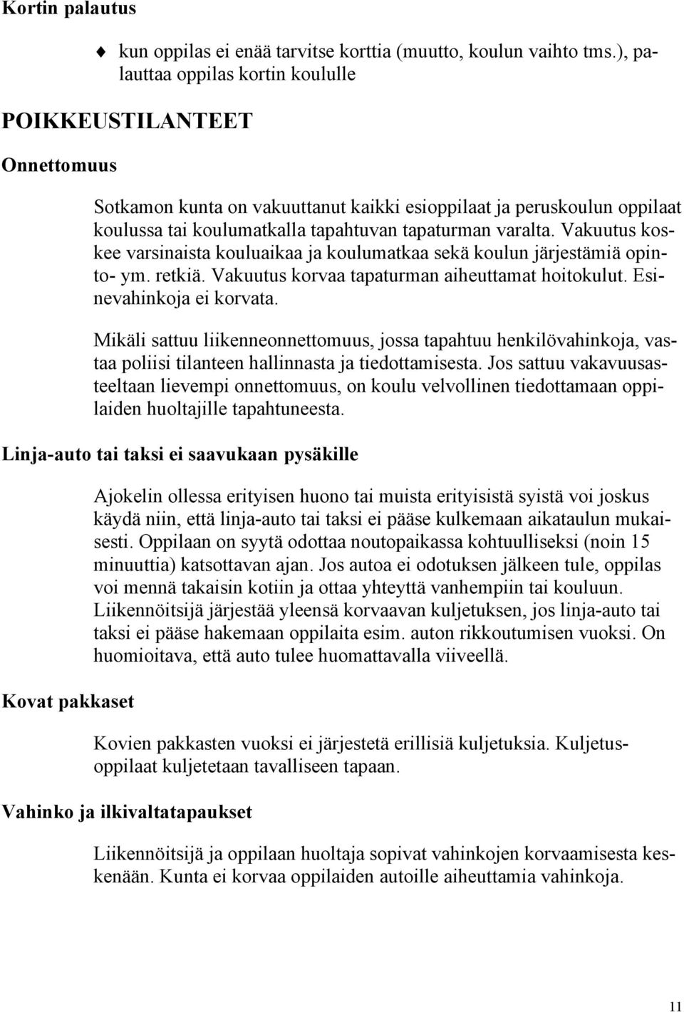 Vakuutus koskee varsinaista kouluaikaa ja koulumatkaa sekä koulun järjestämiä opinto- ym. retkiä. Vakuutus korvaa tapaturman aiheuttamat hoitokulut. Esinevahinkoja ei korvata.