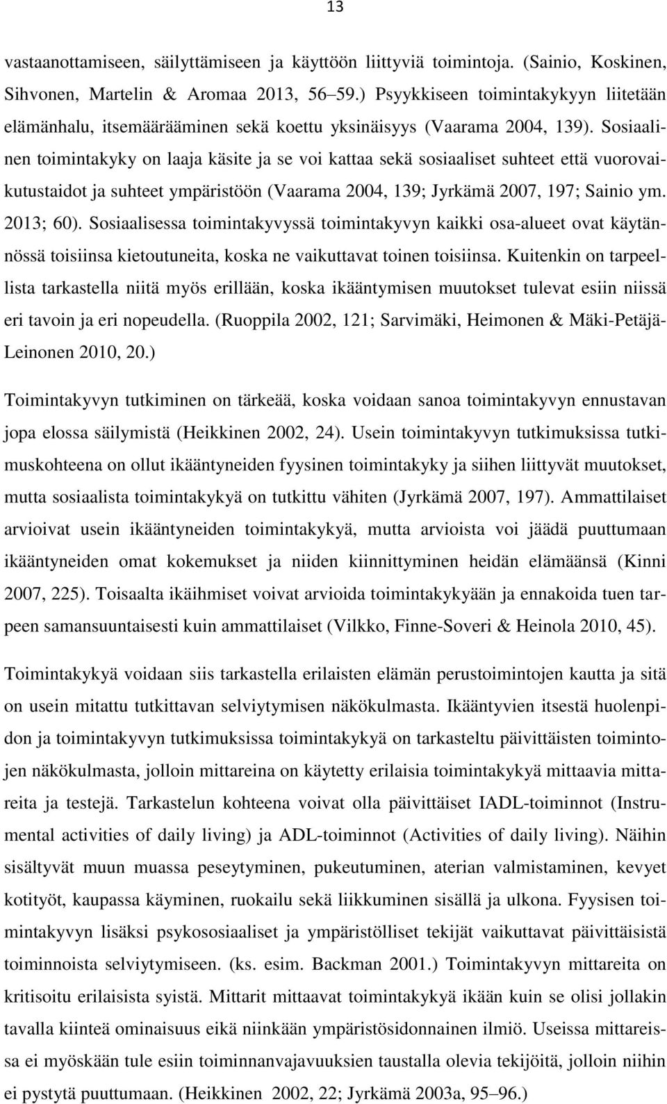 Sosiaalinen toimintakyky on laaja käsite ja se voi kattaa sekä sosiaaliset suhteet että vuorovaikutustaidot ja suhteet ympäristöön (Vaarama 2004, 139; Jyrkämä 2007, 197; Sainio ym. 2013; 60).