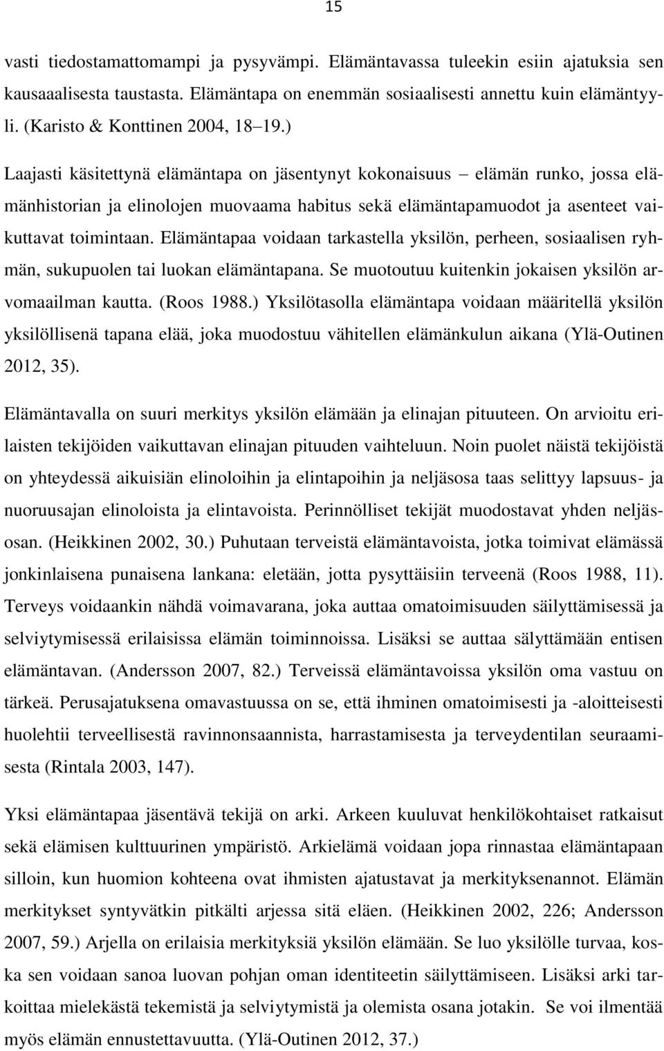 ) Laajasti käsitettynä elämäntapa on jäsentynyt kokonaisuus elämän runko, jossa elämänhistorian ja elinolojen muovaama habitus sekä elämäntapamuodot ja asenteet vaikuttavat toimintaan.