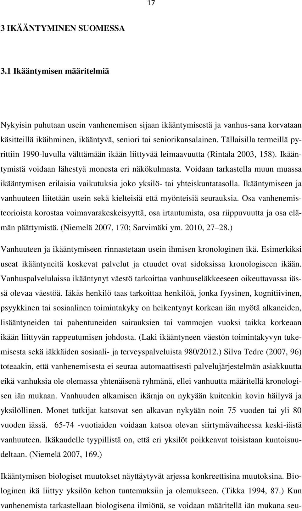 Tällaisilla termeillä pyrittiin 1990-luvulla välttämään ikään liittyvää leimaavuutta (Rintala 2003, 158). Ikääntymistä voidaan lähestyä monesta eri näkökulmasta.