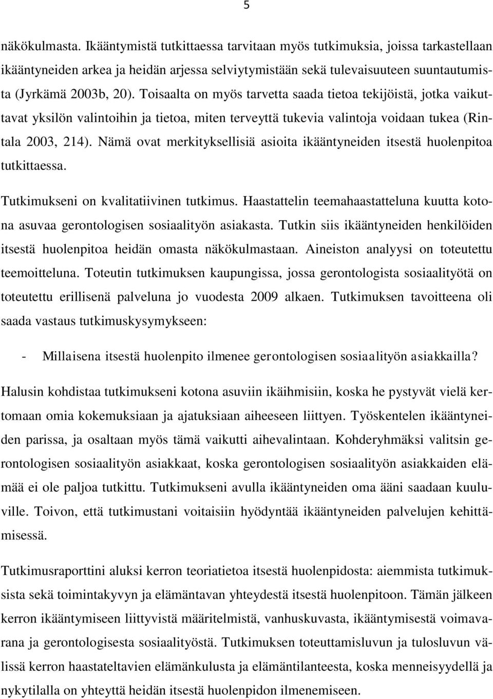 Nämä ovat merkityksellisiä asioita ikääntyneiden itsestä huolenpitoa tutkittaessa. Tutkimukseni on kvalitatiivinen tutkimus.