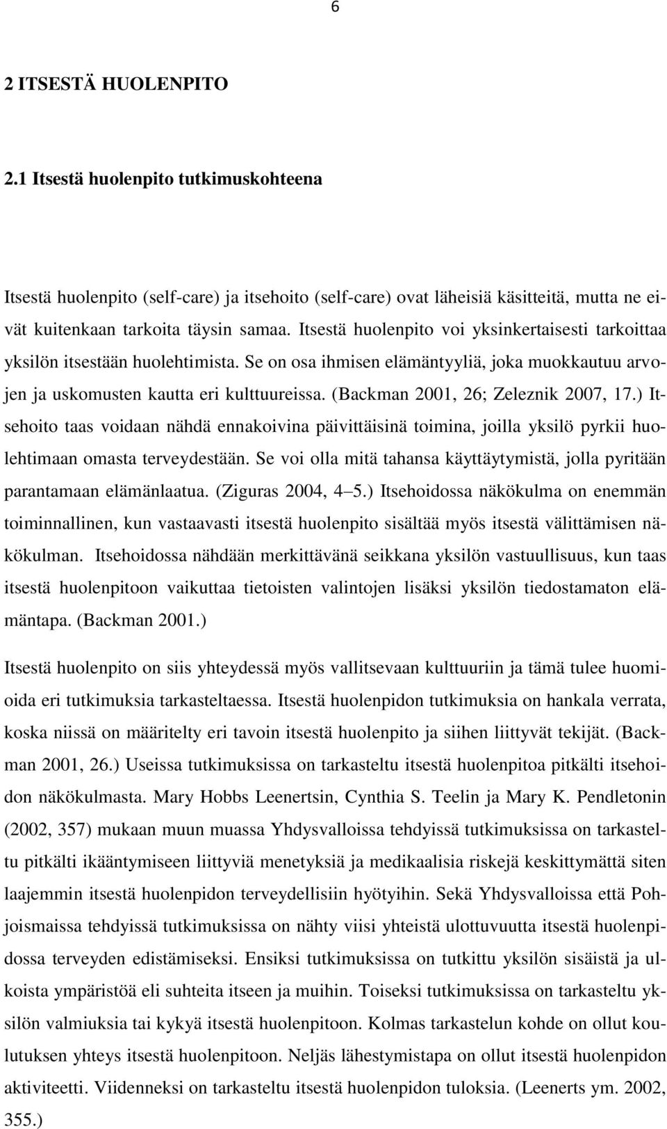 (Backman 2001, 26; Zeleznik 2007, 17.) Itsehoito taas voidaan nähdä ennakoivina päivittäisinä toimina, joilla yksilö pyrkii huolehtimaan omasta terveydestään.