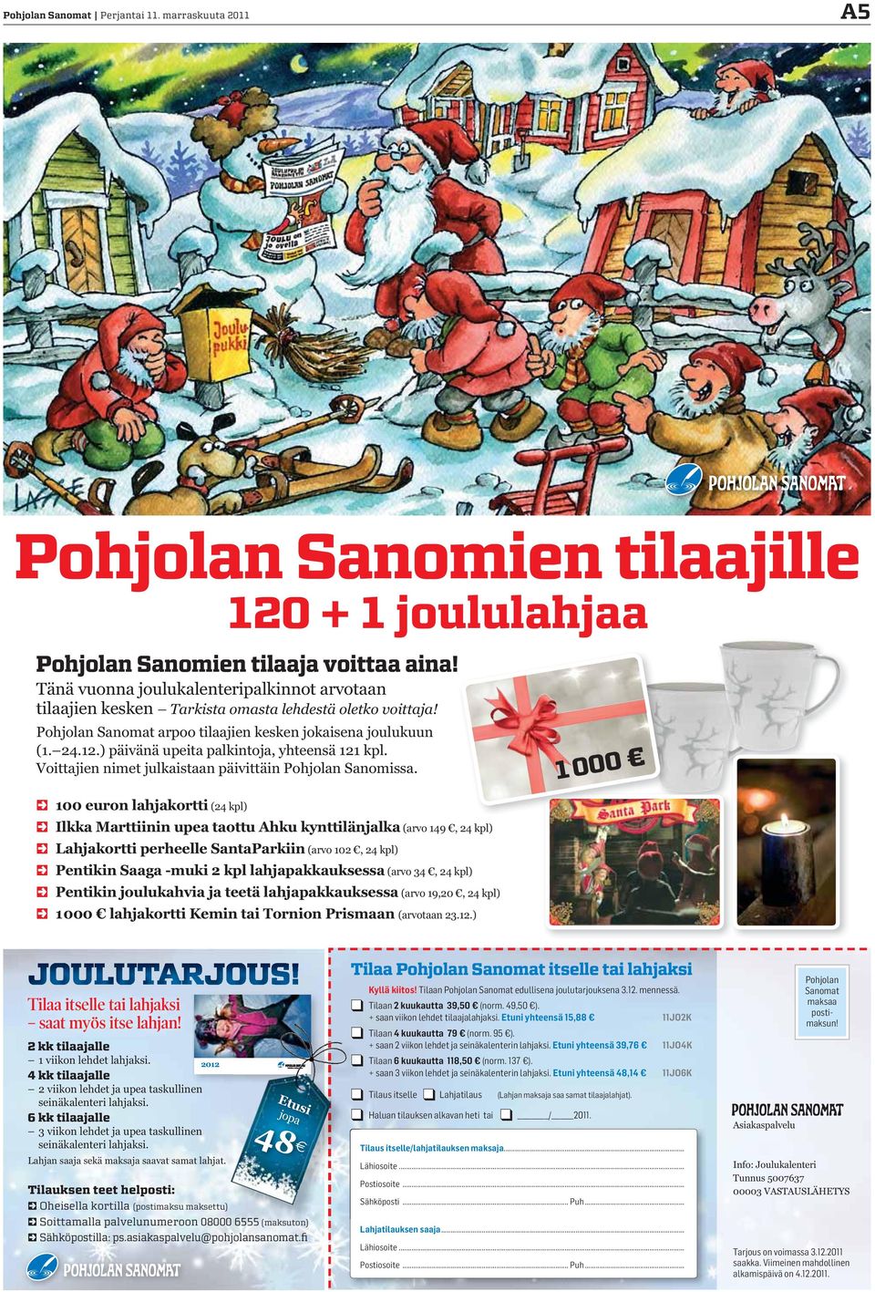 ) päivänä upeita palkintoja, yhteensä 121 kpl. Voittajien nimet julkaistaan päivittäin Pohjolan Sanomissa.