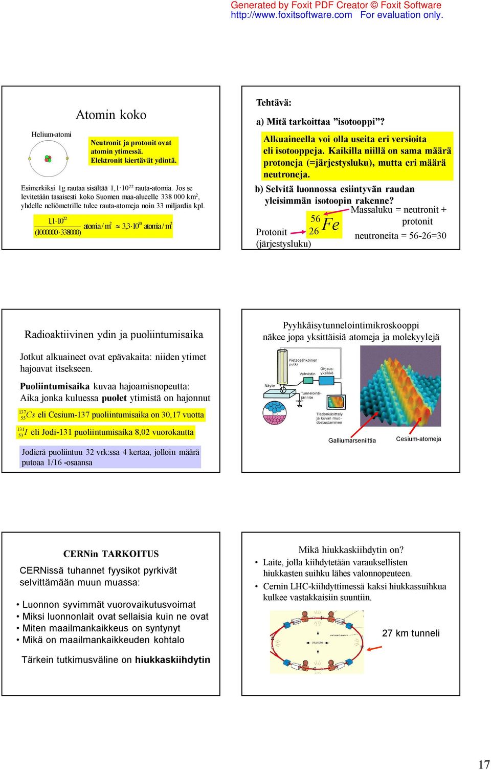 Alkuaineella voi olla useita eri versioita eli isotooppeja. Kaikilla niillä on sama määrä protoneja (=järjestysluku), mutta eri määrä neutroneja.