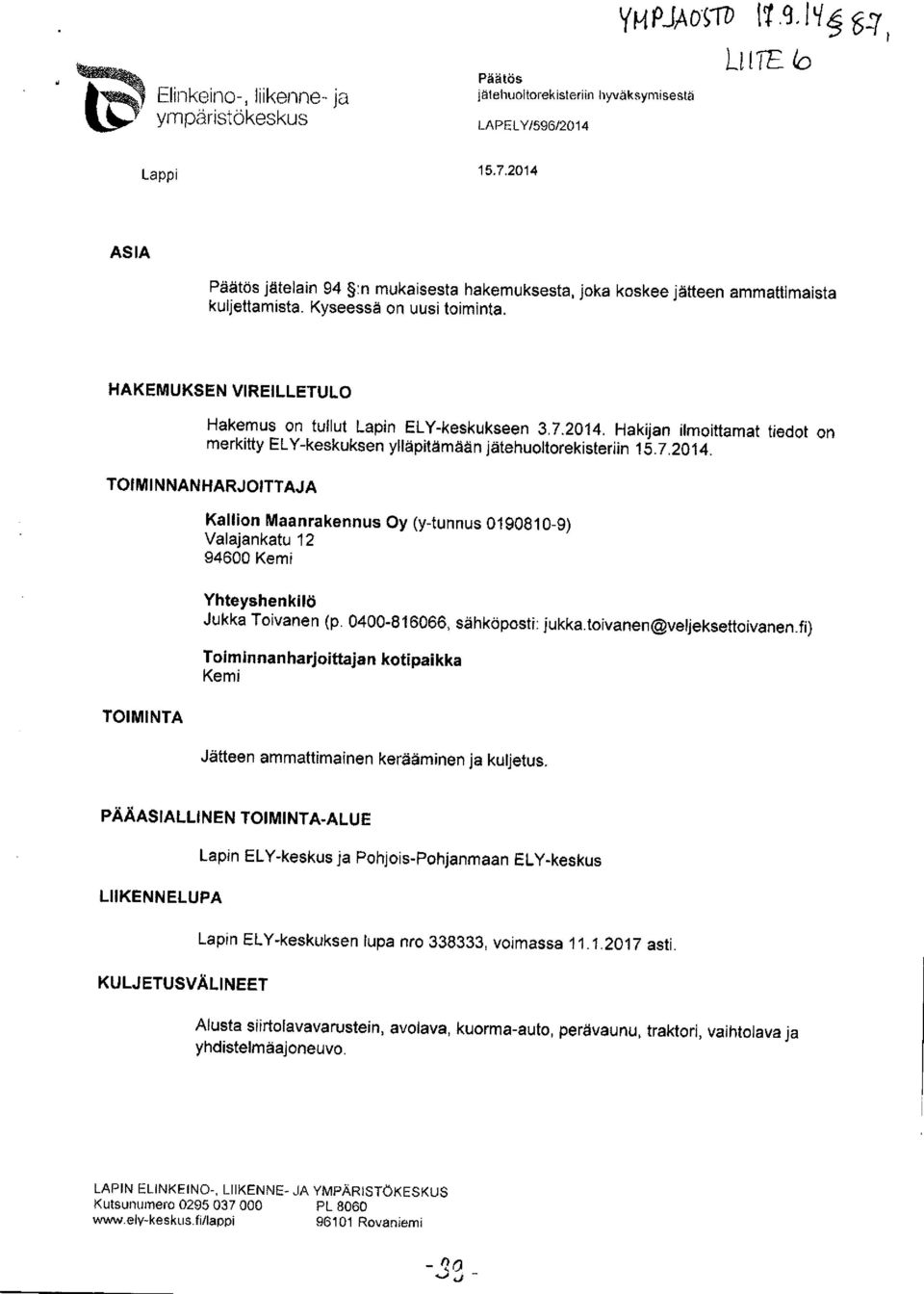 2014. Hakijan ilmoittamat tiedot on merkitty ELY-keskuksen ylläpitämään jätehuoltorekisteriin 15.7.2014. TOIMINNANHARJOITTAJA TOIMINTA Kallion Maanrakennus Oy (y-tunnus 0190810-9) Valajankatu 12 94600 Kemi Yhteyshenkilö Jukka Toivanen (p.