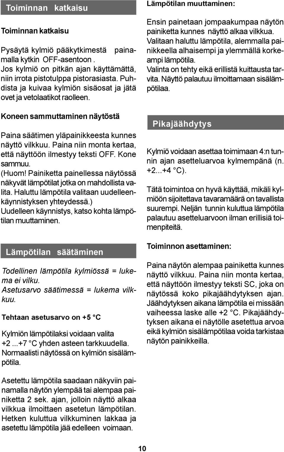 Paina niin monta kertaa, että näyttöön ilmestyy teksti OFF. Kone sammuu. (Huom! Painiketta painellessa näytössä näkyvät lämpötilat jotka on mahdollista valita.