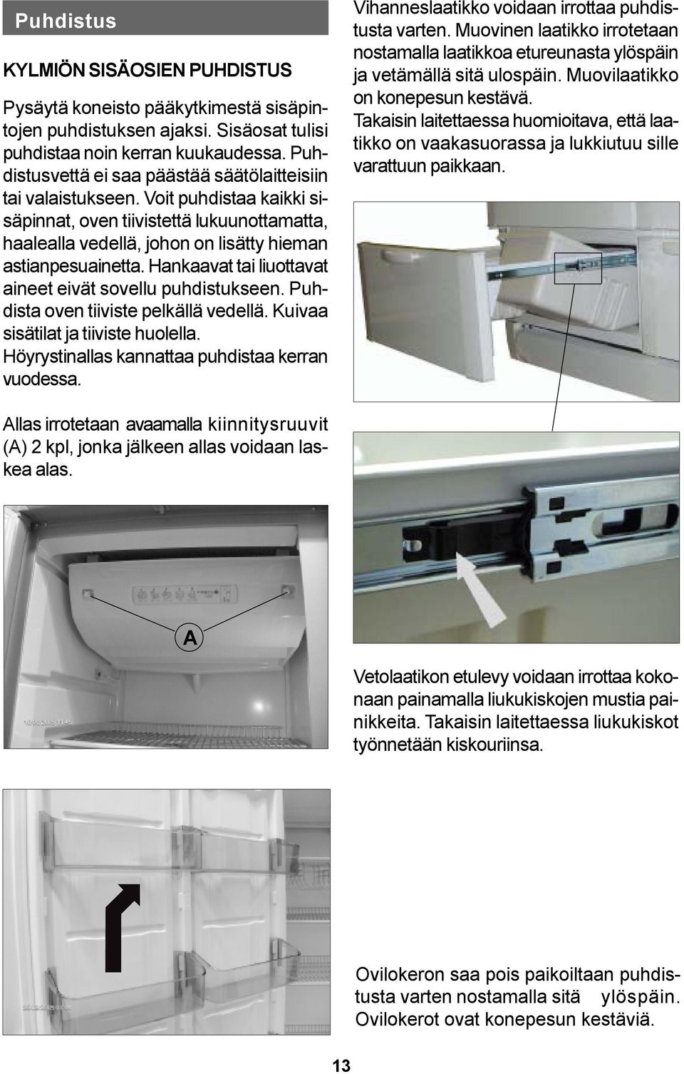 Hankaavat tai liuottavat aineet eivät sovellu puhdistukseen. Puhdista oven tiiviste pelkällä vedellä. Kuivaa sisätilat ja tiiviste huolella. Höyrystinallas kannattaa puhdistaa kerran vuodessa.