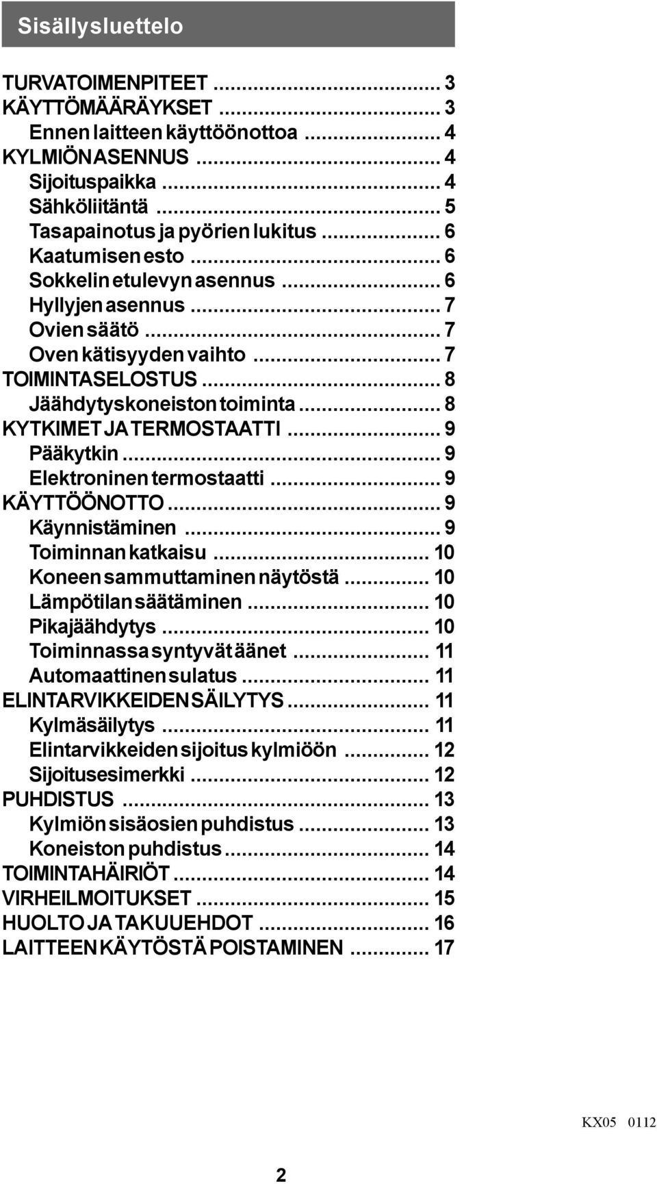 .. 8 KYTKIMET JA TERMOSTAATTI... 9 Pääkytkin... 9 Elektroninen termostaatti... 9 KÄYTTÖÖNOTTO... 9 Käynnistäminen... 9 Toiminnan katkaisu... 10 Koneen sammuttaminen näytöstä... 10 Lämpötilan säätäminen.