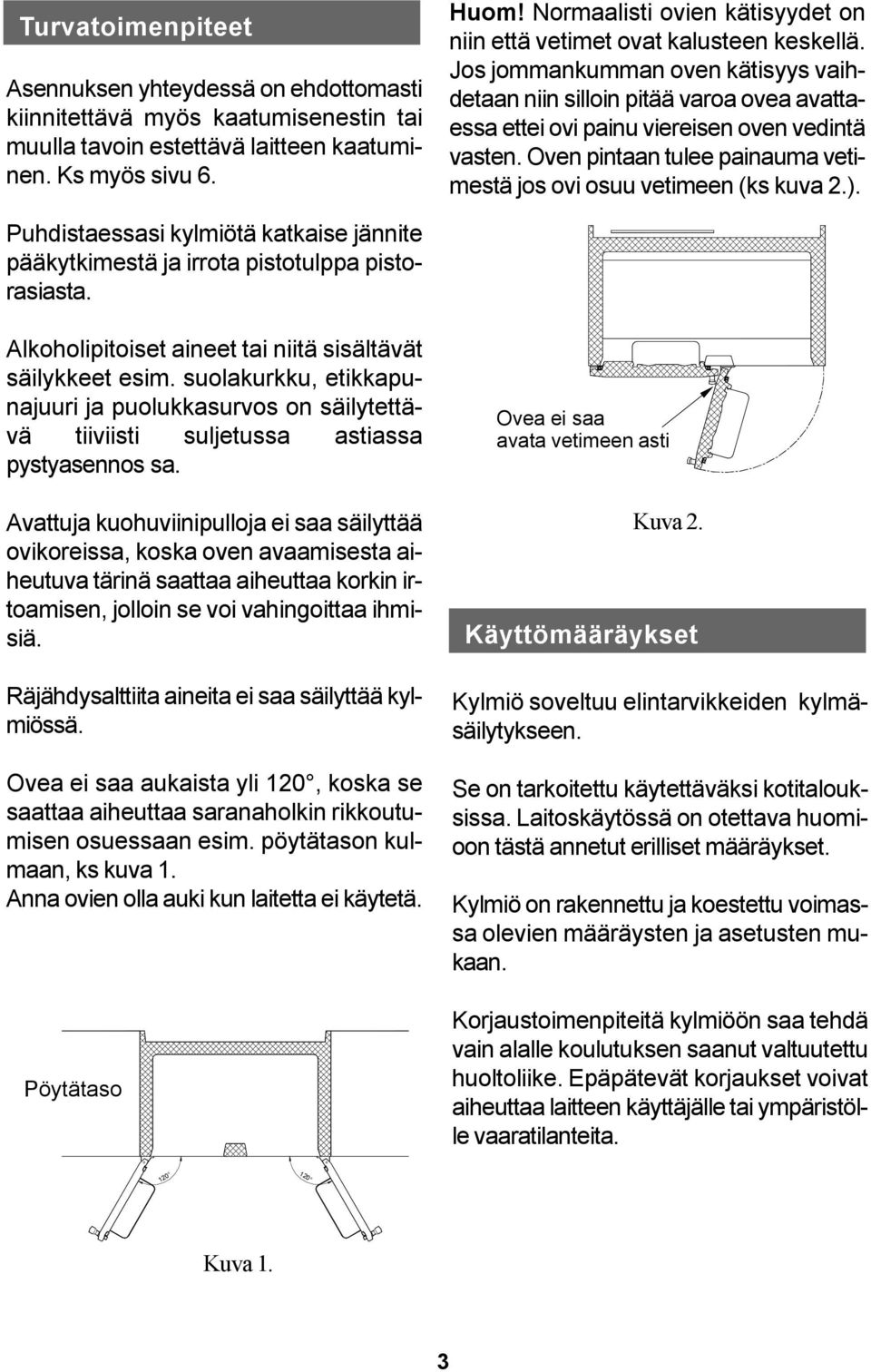 Jos jommankumman oven kätisyys vaihdetaan niin silloin pitää varoa ovea avattaessa ettei ovi painu viereisen oven vedintä vasten.