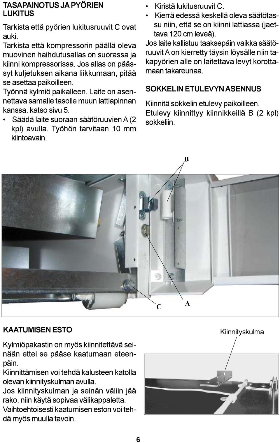 Säädä laite suoraan säätöruuvien A (2 kpl) avulla. Työhön tarvitaan 10 mm kiintoavain. Kiristä lukitusruuvit C.