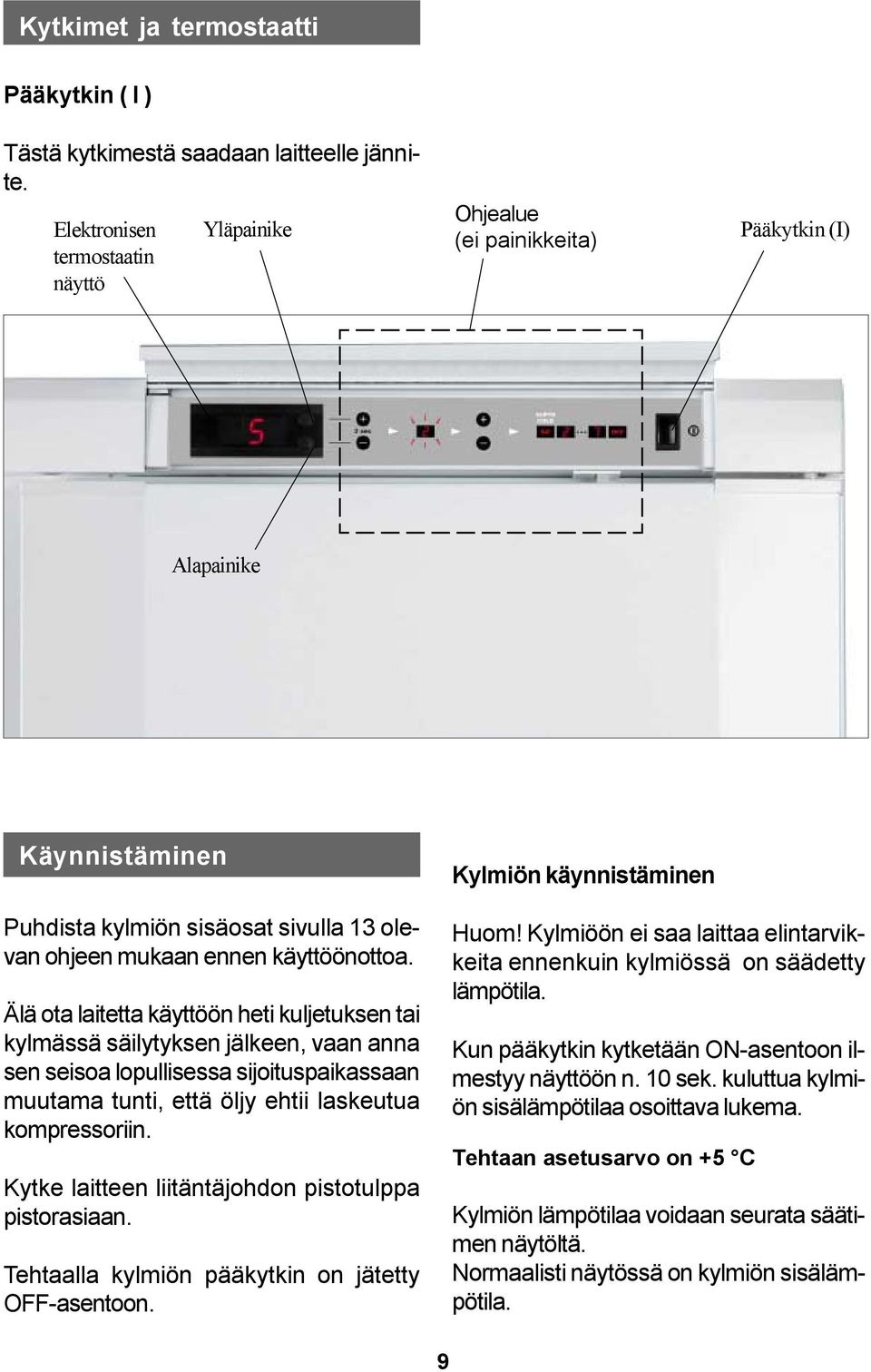 käyttöönottoa. Älä ota laitetta käyttöön heti kuljetuksen tai kylmässä säilytyksen jälkeen, vaan anna sen seisoa lopullisessa sijoituspaikassaan muutama tunti, että öljy ehtii laskeutua kompressoriin.