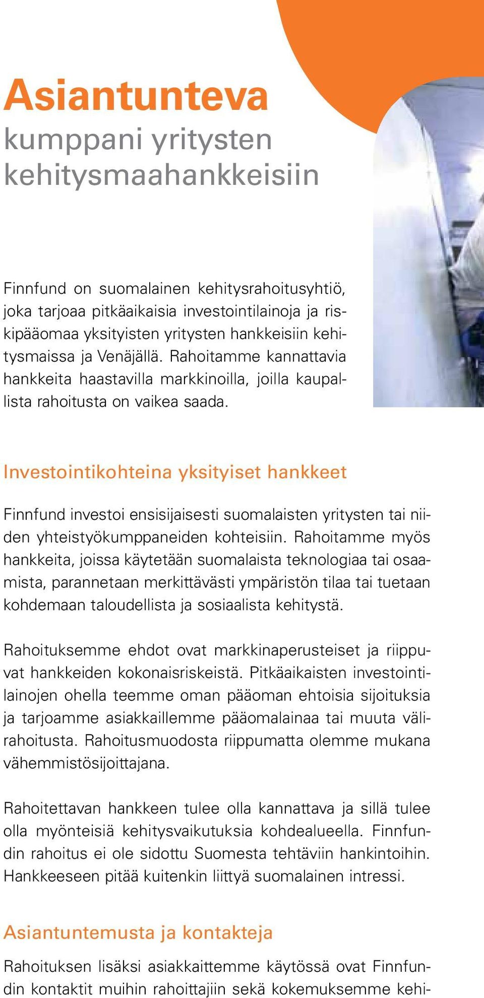 Investointikohteina yksityiset hankkeet Finnfund investoi ensisijaisesti suomalaisten yritysten tai niiden yhteistyökumppaneiden kohteisiin.