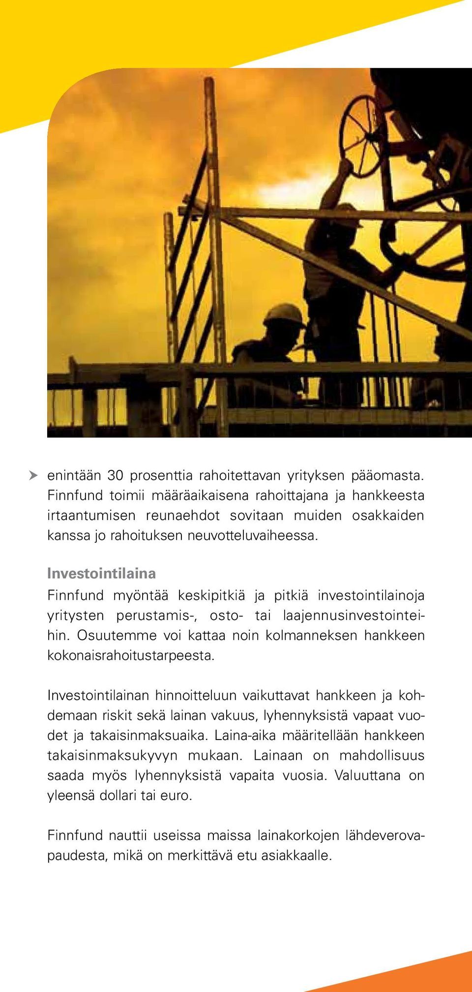 Investointilaina Finnfund myöntää keskipitkiä ja pitkiä investointilainoja yritysten perustamis-, osto- tai laajennusinvestointeihin.