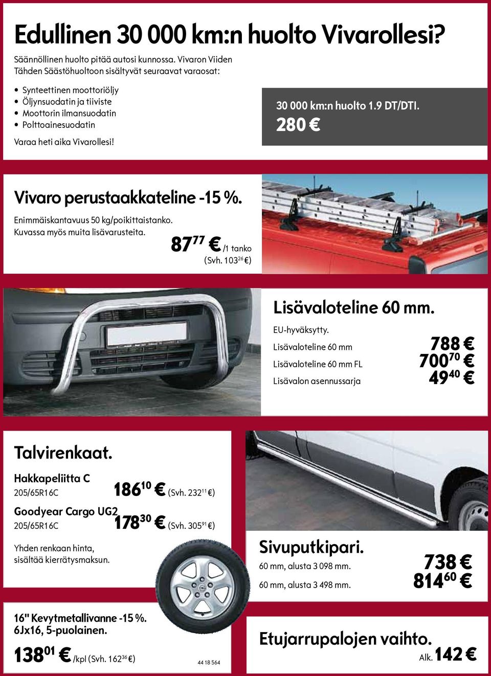 30 000 km:n huolto 1.9 DT/DTI. 280 Vivaro perustaakkateline -15 %. Enimmäiskantavuus 50 kg/poikittaistanko. Kuvassa myös muita lisävarusteita. 87 77 /1 tanko (Svh.