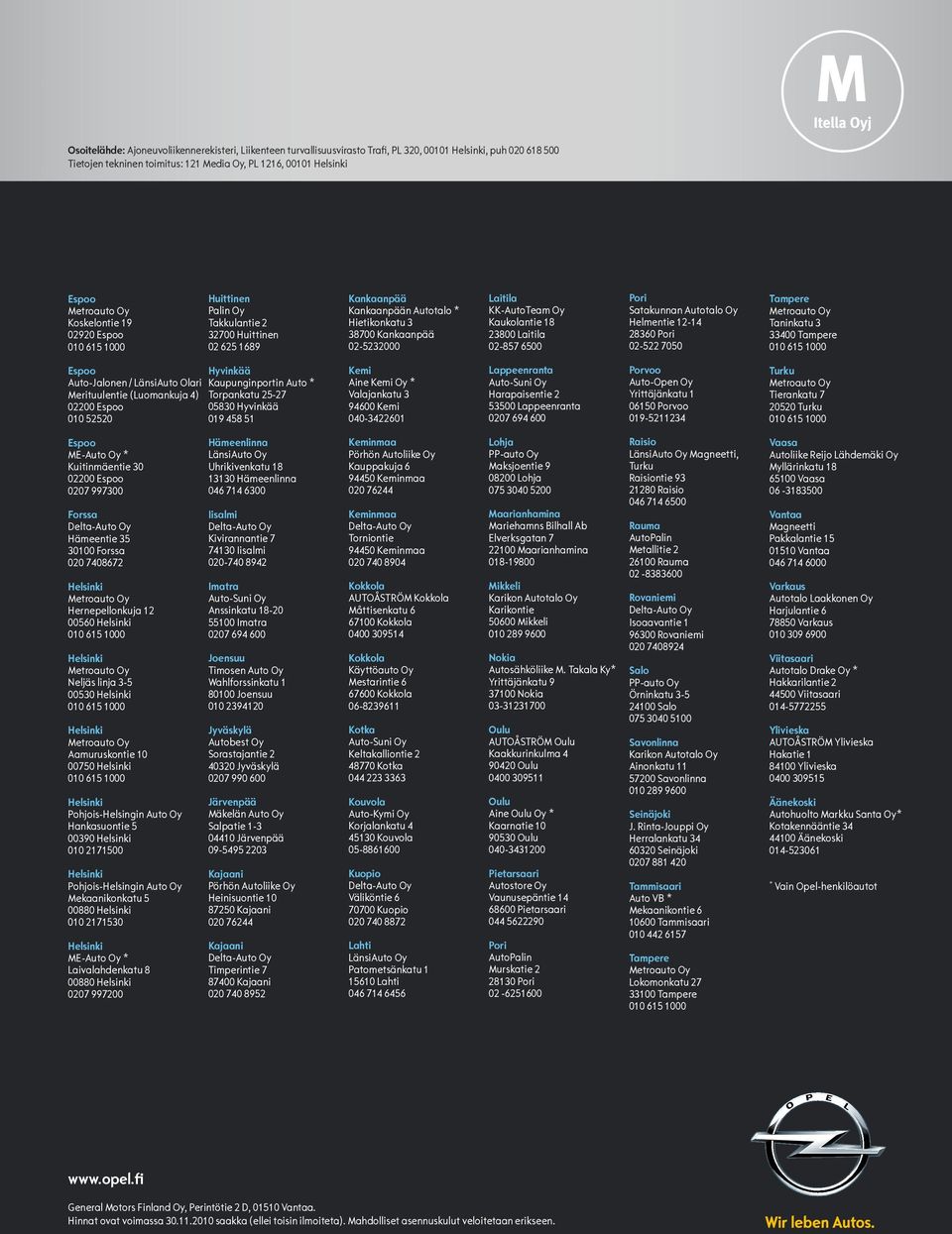 KK-AutoTeam Oy Kaukolantie 18 23800 Laitila 02-857 6500 Pori Satakunnan Autotalo Oy Helmentie 12-14 28360 Pori 02-522 7050 Tampere Metroauto Oy Taninkatu 3 33400 Tampere 010 615 1000 Espoo Hyvinkää