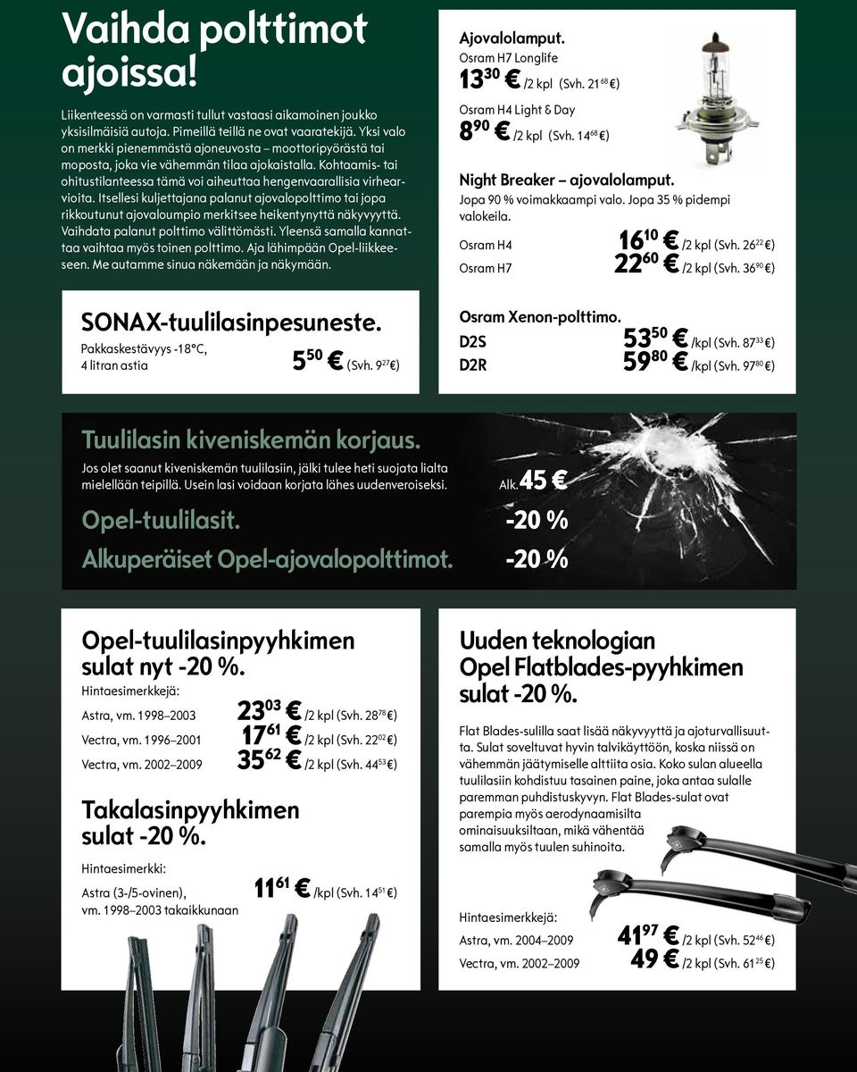 Itsellesi kuljettajana palanut ajovalopolttimo tai jopa rikkoutunut ajovaloumpio merkitsee heikentynyttä näkyvyyttä. Vaihdata palanut polttimo välittömästi.