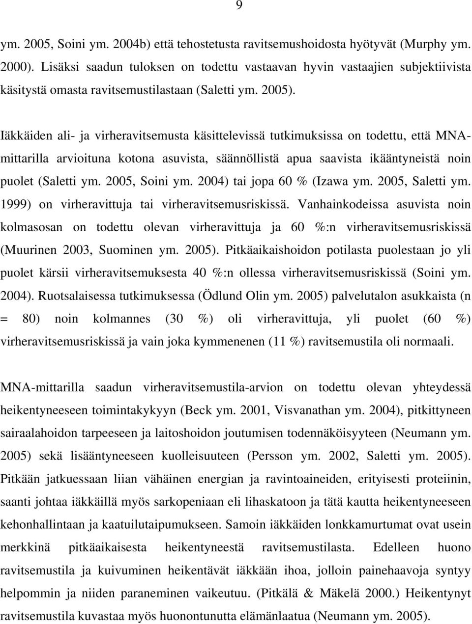 Iäkkäiden ali- ja virheravitsemusta käsittelevissä tutkimuksissa on todettu, että MNAmittarilla arvioituna kotona asuvista, säännöllistä apua saavista ikääntyneistä noin puolet (Saletti ym.