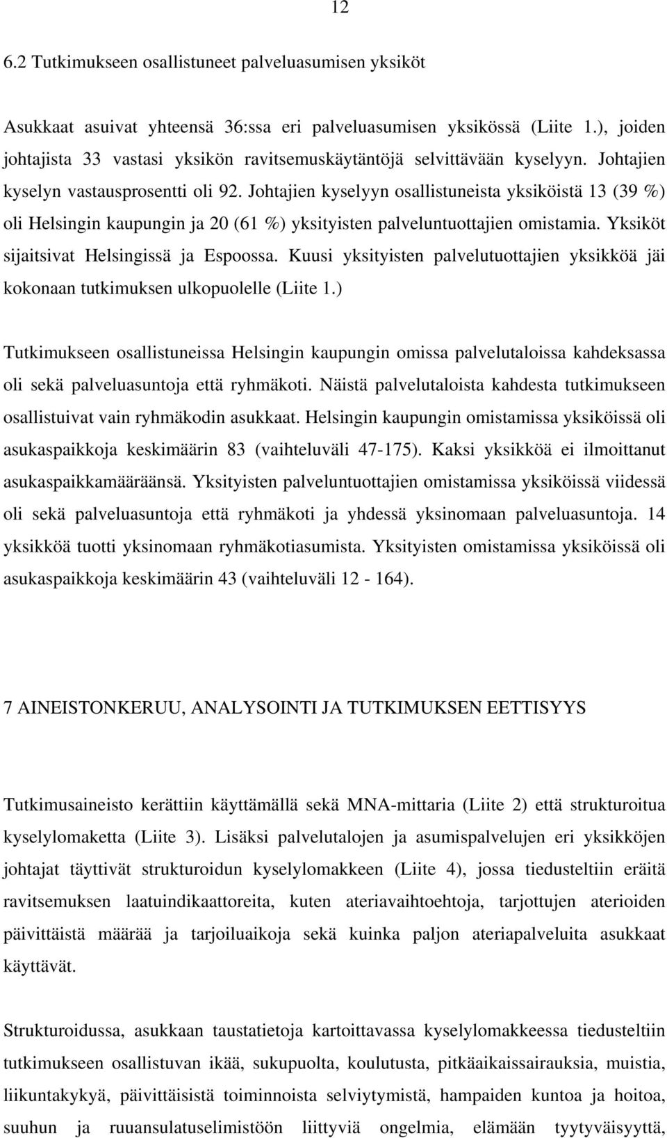 Johtajien kyselyyn osallistuneista yksiköistä 13 (39 %) oli Helsingin kaupungin ja 20 (61 %) yksityisten palveluntuottajien omistamia. Yksiköt sijaitsivat Helsingissä ja Espoossa.