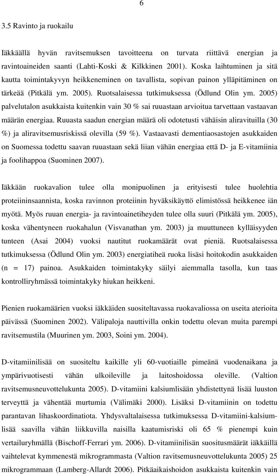 2005) palvelutalon asukkaista kuitenkin vain 30 % sai ruuastaan arvioitua tarvettaan vastaavan määrän energiaa.