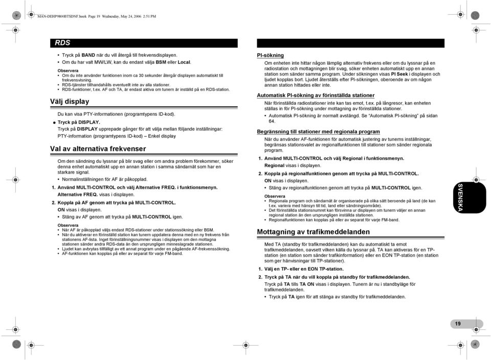 AF och TA, är endast aktiva om tunern är inställd på en RDS-station. Välj display Du kan visa PTY-informationen (programtypens ID-kod). * Tryck på DISPLAY.
