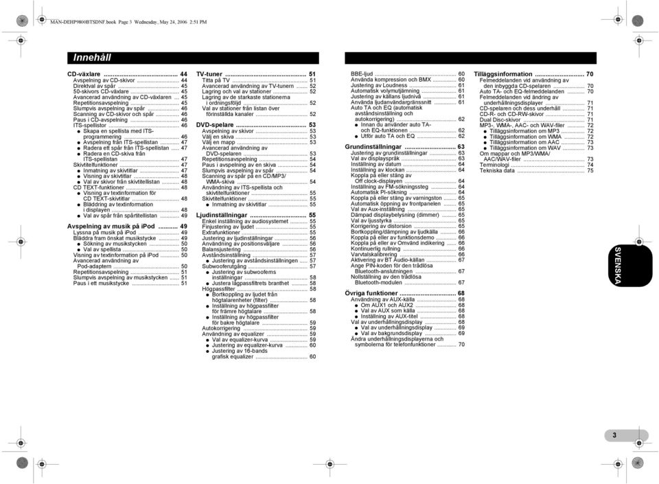 .. 46 * Skapa en spellista med ITSprogrammering... 46 * Avspelning från ITS-spellistan... 47 * Radera ett spår från ITS-spellistan... 47 * Radera en CD-skiva från ITS-spellistan.