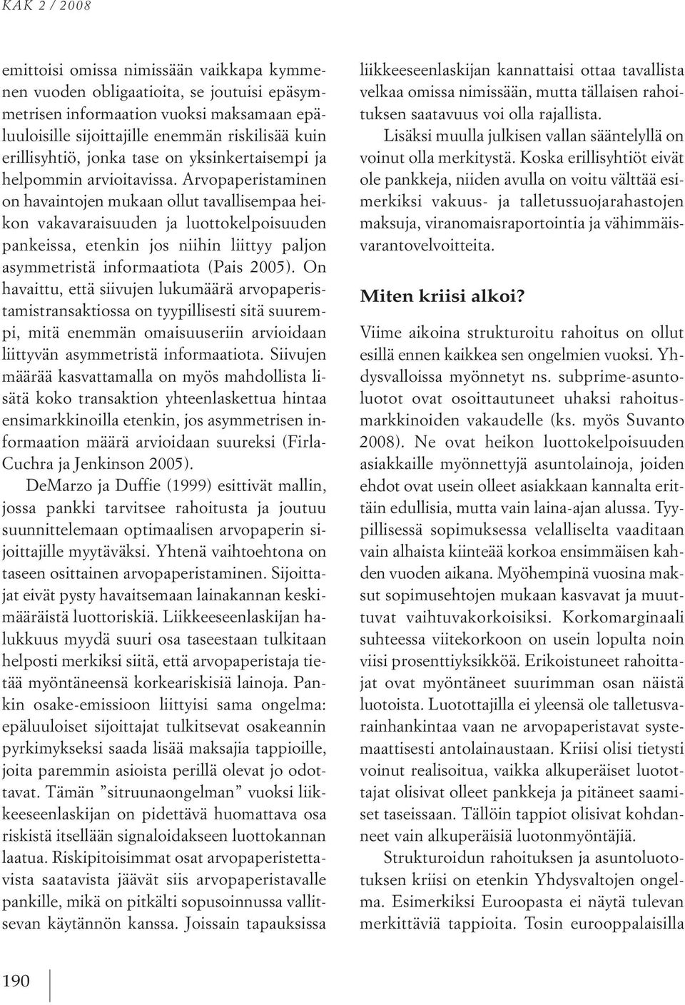 Arvopaperistaminen on havaintojen mukaan ollut tavallisempaa heikon vakavaraisuuden ja luottokelpoisuuden pankeissa, etenkin jos niihin liittyy paljon asymmetristä informaatiota (pais 2005).