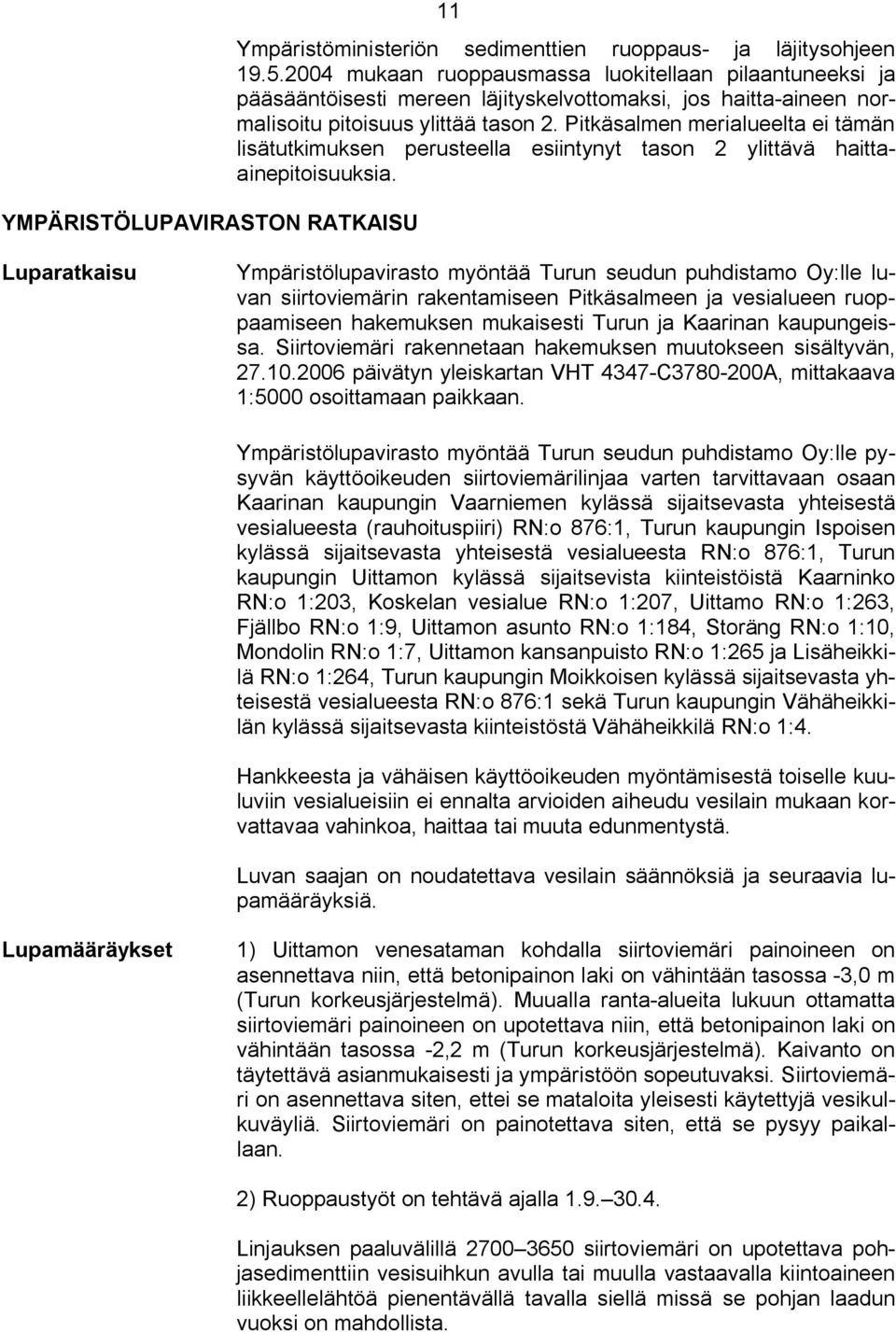 Pitkäsalmen merialueelta ei tämän lisätutkimuksen perusteella esiintynyt tason 2 ylittävä haittaainepitoisuuksia.